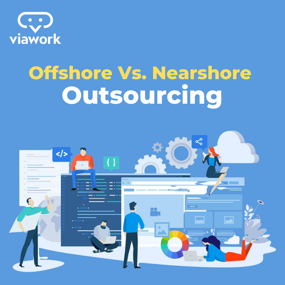 Offshore Vs Nearshore Outsourcing Making The Right Choice For Your Business Viawork